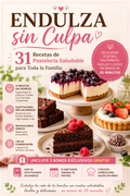 Endulza sin Culpa: 31 Recetas de Pastelería Saludable para Toda la Familia + 3 Bonos Imperdibles.-